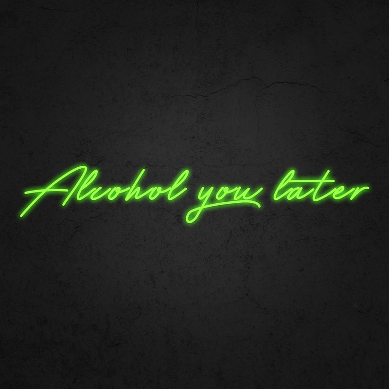 Alcohol you later Neon Sign | Neonoutlets.