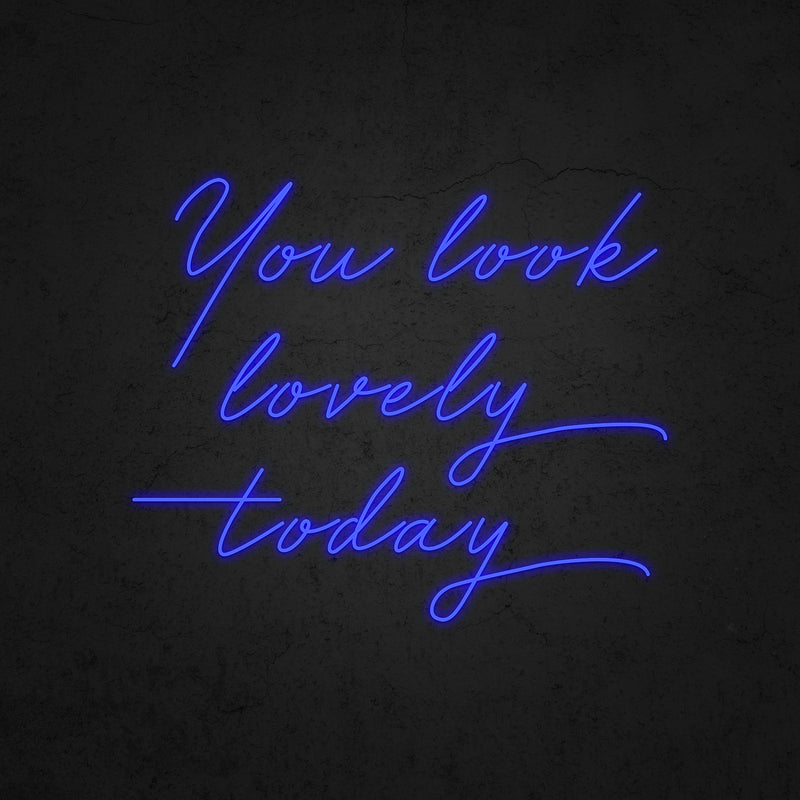 You look lovely today Neon Sign | Neonoutlets.